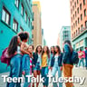 Teen Talk Tuesday