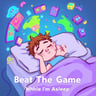 Beat The Game While I'm Asleep