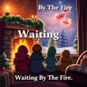 Waiting By The Fire