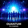Quantum Is Coming