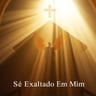 Sê Exaltado Em Mim