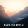 Bigger Than Them All