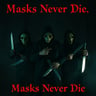 Masks Never Die