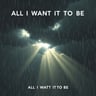 All I Want It To Be