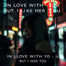 In Love With You But I Like Her Too
