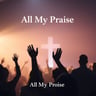 All My Praise