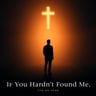 If You Hadn't Found Me