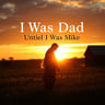 I Was Dad Until I Was Mike