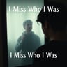I Miss Who I Was