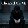 Cheated On Me