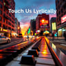 Touch Us Lyrically the one