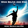 Work Believe And Rise