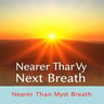 Nearer Than My Next Breath