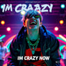 IM CRAZY NOW
