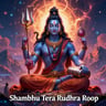 Shambhu Tera Rudra Roop