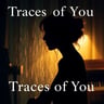 Traces of You