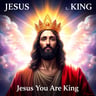 Jesus You Are King
