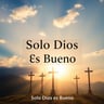 Solo Dios Es Bueno