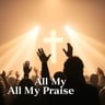 All My Praise