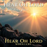 Hear Oh Lord When I Cry