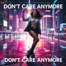 DON’T CARE ANYMORE