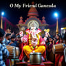 O My Friend Ganesha