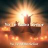Yo Te Alabo Señor
