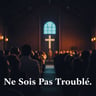 Ne Sois Pas Troublé