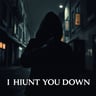 I Hunt You Down