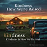 Kindness Is How We’re Raised