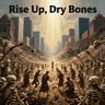 Rise Up, Dry Bones