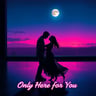 Only Here for You