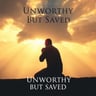 Unworthy But Saved