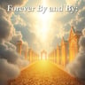 Forever By and By