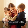 My Greatest Gifts