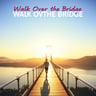 Walk Over the Bridge