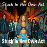 Stuck In Her Own Act