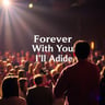 Forever With You I'll Abide