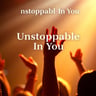 Unstoppable In You