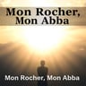 Mon Rocher, Mon Abba