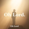 Oh Lord