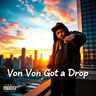 Von Von Got a Drop