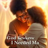 God Knew I Needed Ma