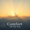 Comfort Oh My Soul