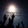 Praise God In The Dark