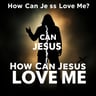 How Can Jesus Love Me