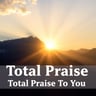 Total Praise To You
