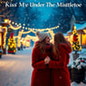 Kiss Me Under The Mistletoe