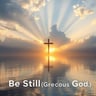 Be Still (Gracious God)