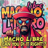 Macho Libre, Can You Do It Right?